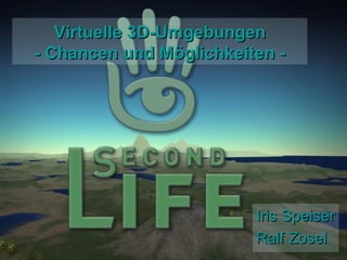 Virtuelle 3D-Umgebungen
- Chancen und Möglichkeiten -




                         Iris Speiser
                         Ralf Zosel