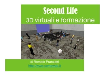 Second Life 3D   virtuali  e  f ormazione ,[object Object],[object Object]