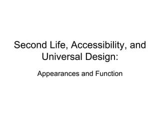 Second Life, Accessibility, and Universal Design: Appearances and Function 