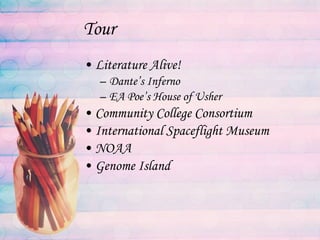 Tour Literature Alive! Dante’s Inferno EA Poe’s House of Usher Community College Consortium International Spaceflight Museum NOAA Genome Island 