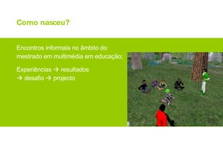 Como nasceu? Encontros informais no âmbito do mestrado em multimédia em educação; Experiências    resultados    desafio    projecto 