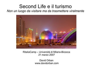 Second Life e il turismo Non un luogo da visitare ma da trasmettere viralmente ,[object Object],[object Object],[object Object]