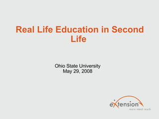 Real Life Education in Second Life  Ohio State University May 29, 2008 