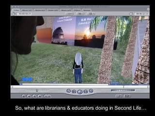 So, what are librarians & educators doing in Second Life… 