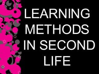 LEARNING METHODS  IN SECOND LIFE 