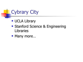 Cybrary City UCLA Library Stanford Science & Engineering Libraries Many more… 