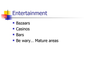 Entertainment Bazaars Casinos Bars Be wary… Mature areas 
