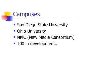 Campuses <ul><li>San Diego State University </li></ul><ul><li>Ohio University </li></ul><ul><li>NMC (New Media Consortium)...