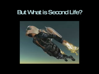 But What is Second Life? 