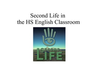 Second Life in  the HS English Classroom 