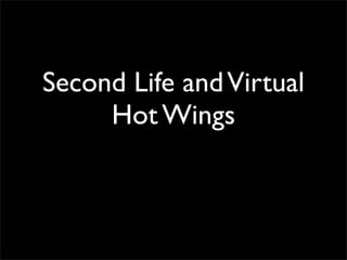 Second Life and Virtual
     Hot Wings