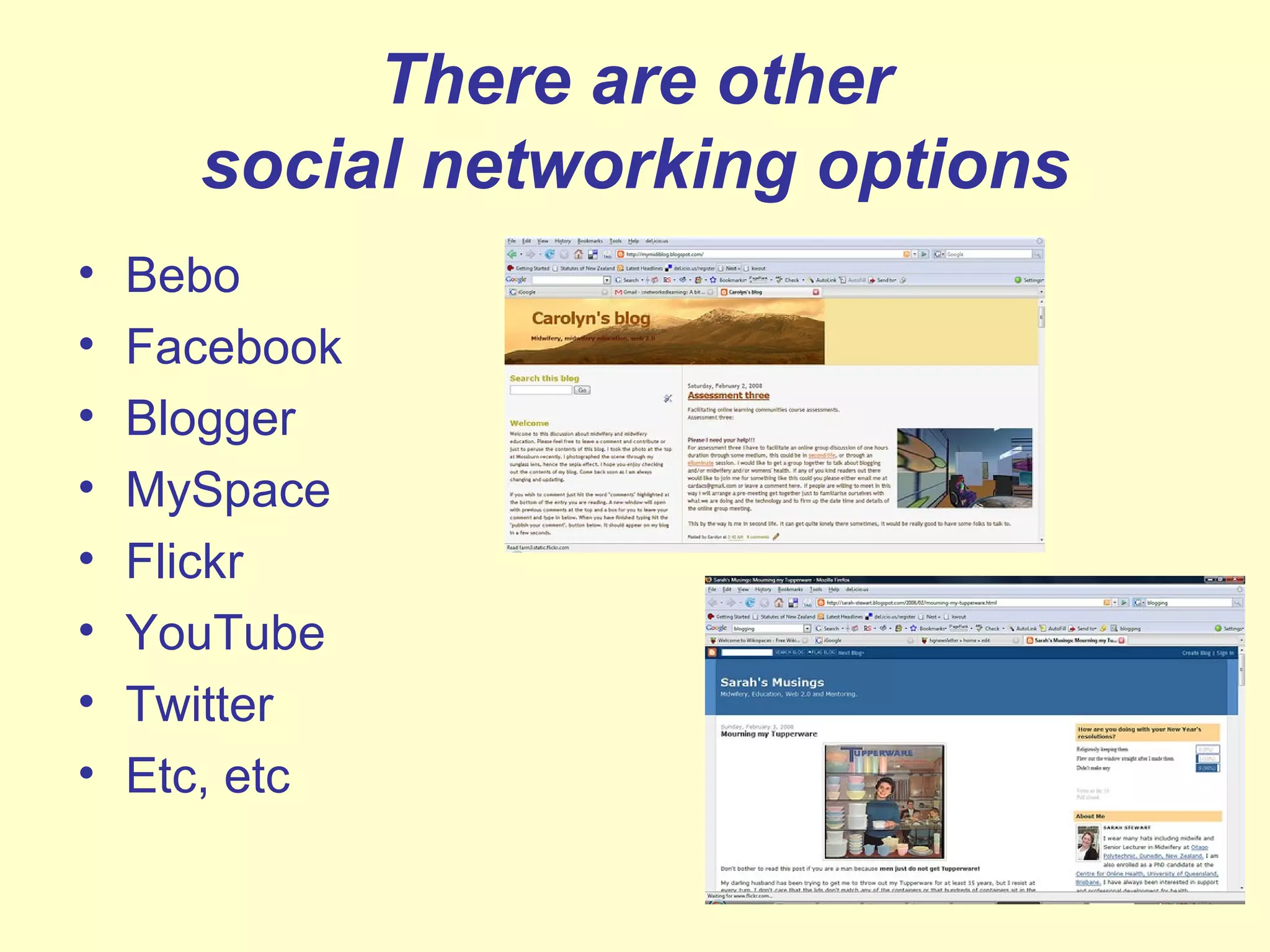 There are other social networking options Bebo Facebook Blogger MySpace Flickr YouTube Twitter  Etc, etc 