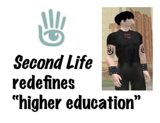 Second Life
redeﬁnes
“higher education”