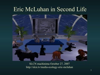 Eric McLuhan in Second Life SLCN machinima October 27, 2007 http://slcn.tv/media-ecology-eric-mcluhan 
