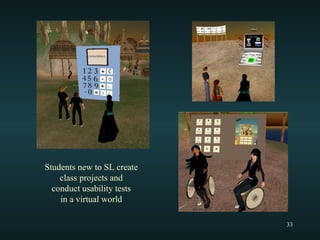 Students new to SL create  class projects and  conduct usability tests  in a virtual world  