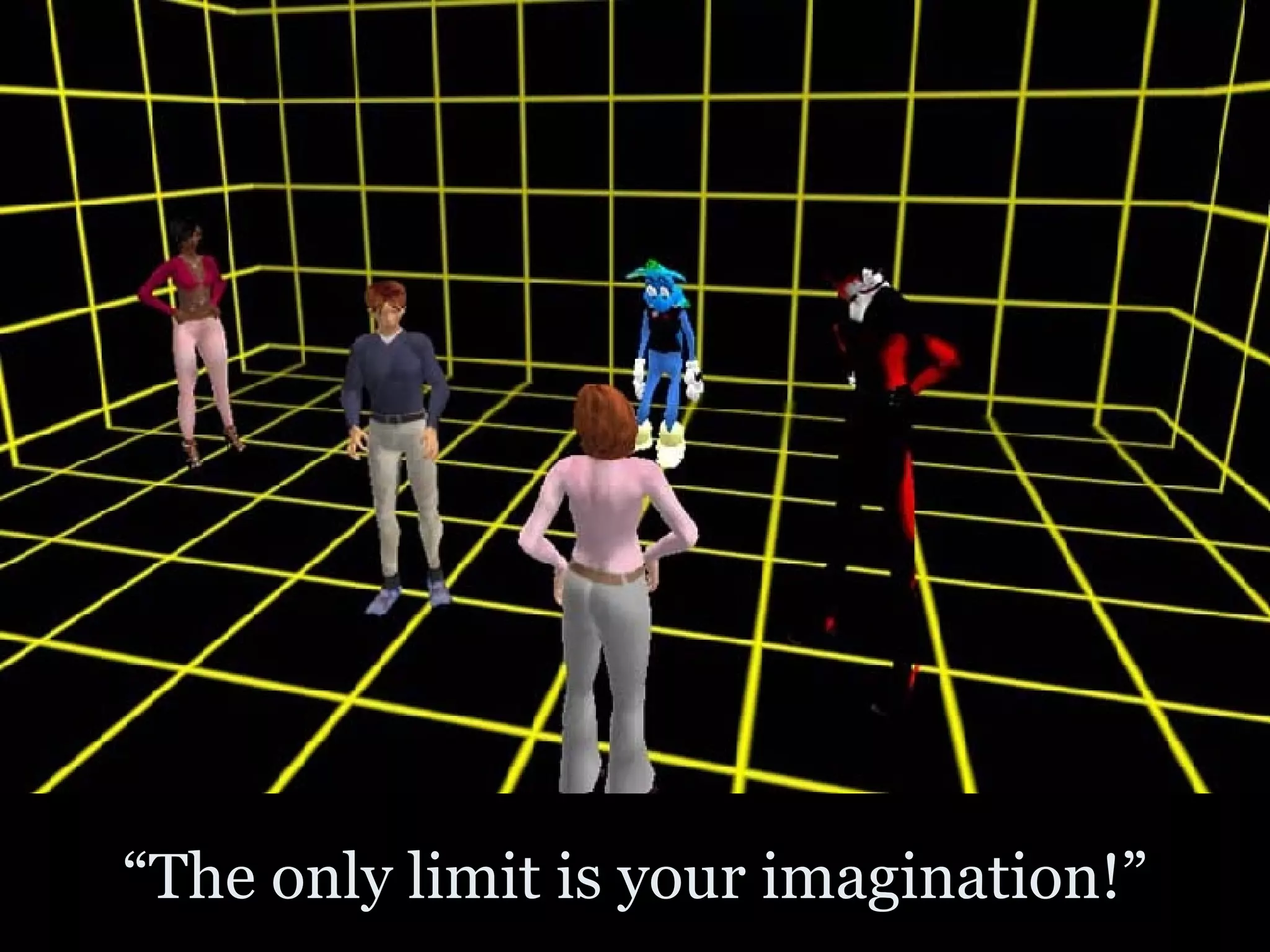 “ The only limit is your imagination!” 