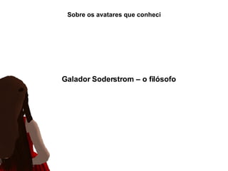 Sobre os avatares que conheci  Galador Soderstrom – o filósofo   