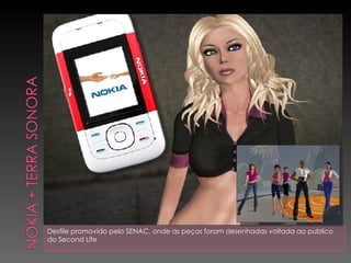 Desfile promovido pelo SENAC, onde as peças foram desenhadas voltada ao publico do Second Life 