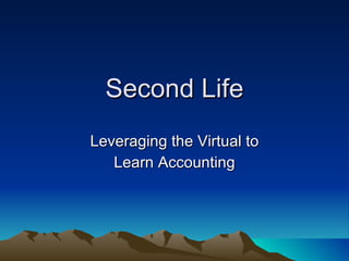 Second Life Leveraging the Virtual to Learn Accounting 