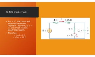To find , :
• At , the circuit will
experience transient
responses. However, as
, the circuit reaches
steady state again.
• Therefore:
 