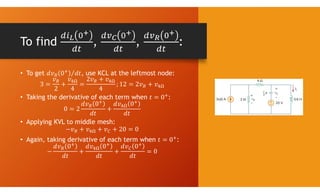 To find , , :
• To get , use KCL at the leftmost node:
• Taking the derivative of each term when :
• Applying KVL to middle mesh:
• Again, taking derivative of each term when :
 