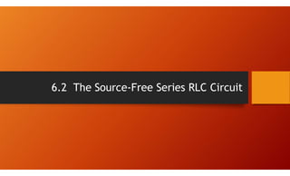 6.2 The Source-Free Series RLC Circuit
 