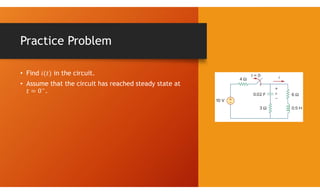 Practice Problem
• Find in the circuit.
• Assume that the circuit has reached steady state at
.
 
