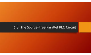 6.3 The Source-Free Parallel RLC Circuit
 