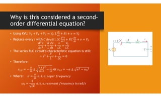 Why is this considered a second-
order differential equation?
• Using KVL:
• Replace every with :
• The series RLC circuit’s characteristic equation is still:
• Therefore:
, or ,
• Where:
 