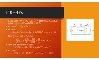 If R = 4 Ω:
• Given obtain , and
using and :
• At :
• At :
• Find :
• Take the derivative of :
• At :
 