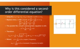 Why is this considered a second-
order differential equation?
• Using KCL:
• Replace every with :
• The parallel RLC circuit’s characteristic equation is still:
• Therefore:
, or ,
• Where:
 