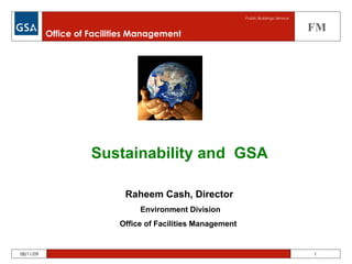 Raheem Cash, Director   Environment Division Office of Facilities Management  Sustainability and  GSA Office of Facilities Management  FM Public Buildings Service   1 08/11/09 