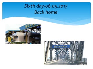 Sixth day-06.05.2017
Back home
 