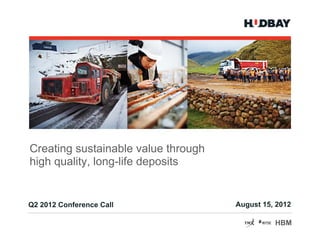 Creating sustainable value through
high quality, long-life deposits


Q2 2012 Conference Call              August 15, 2012

                                               HBM
 
