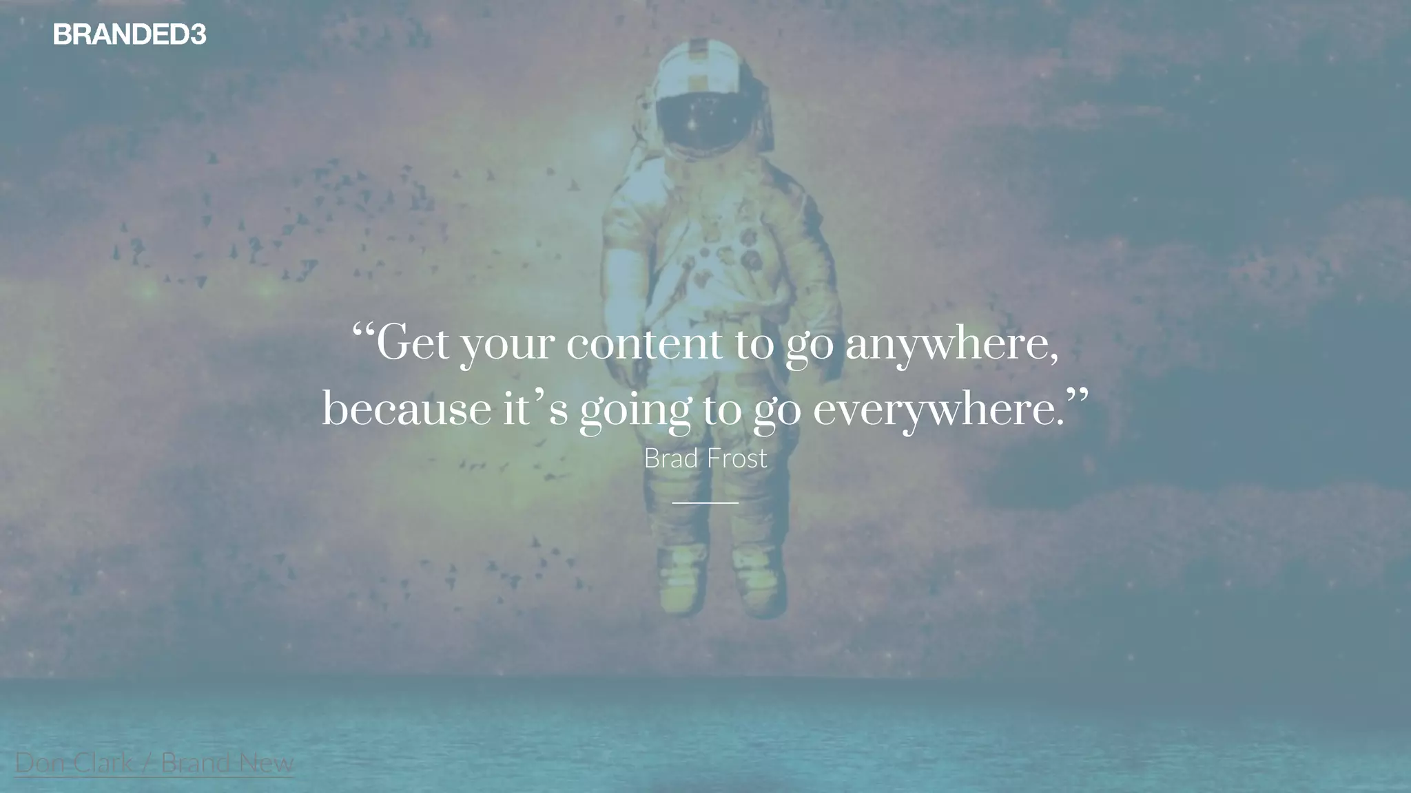 @stekenwright
“Get your content to go anywhere,
because it’s going to go everywhere.”
Brad Frost
Don Clark / Brand New
 