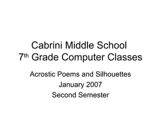 Cabrini Middle School
7th
Grade Computer Classes
Acrostic Poems and Silhouettes
January 2007
Second Semester
 