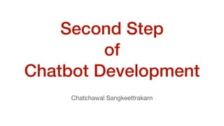 Second Step
of
Chatbot Development
Chatchawal Sangkeettrakarn
 