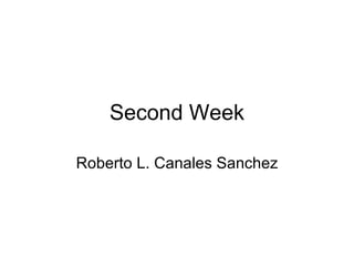 Second Week Roberto L. Canales Sanchez 