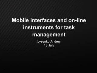 Mobile interfaces and on-line
              instruments for task
                   management
                     Lysenko Andrey
                         18 July




Page  1
 