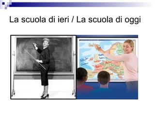 La scuola di ieri / La scuola di oggi 