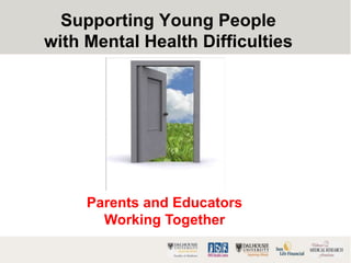 Supporting Young People
with Mental Health Difficulties




     Parents and Educators
       Working Together
 