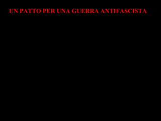 UN PATTO PER UNA GUERRA ANTIFASCISTA
1941
Roosvelt e Churchill firmarono
la CARTA ATLANTICA
solidarietà politica
cooperazione economica
strategia militare comune
 