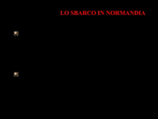 6 GIUGNO 1944: LO SBARCO IN NORMANDIA
Le forze alleate, la più grande armata
della storia
più di 500.000 soldati, a bordo di oltre
5.000 mezzi navali sbarcarono sulle
spiagge della Normandia per portare il
colpo decisivo al Terzo Reich.
    
 