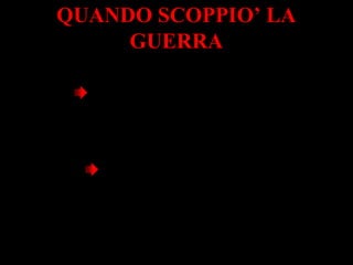 QUANDO SCOPPIO’ LA
GUERRA
Il primo settembre 1939
Hitler invase la Polonia
Francia e Inghilterra
dichiararono guerra
alla Germania
 