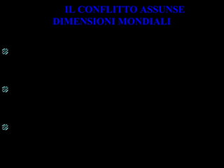 1941: IL CONFLITTO ASSUNSE
DIMENSIONI MONDIALI
L’aviazione giapponese attaccò la flotta americana a
Pearl Harbor, nelle isole Hawai
Il Giappone, alleato della Germania, voleva espandere il
suo dominio in Asia
Subito dopo l’Italia e la Germania, alleate del Giappone,
dichiararono guerra agli Stati Uniti
 