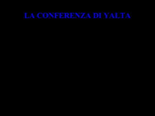 8 maggio 1945
LA CONFERENZA DI YALTA
STRETTA IN TRAPPOLA:
gli angloamericani ad ovest,
 i russi ad est: l’Armata Rossa entrò a Berlino
LA GERMANIA FIRMÒ LA RESA
INCONDIZIONATA
 