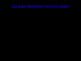 MA ERA PROPRIO NECESSARIO?
Nel mondo si levarono molte
polemiche
Storici e politici danno una
diversa interpretazione di
quell’evento storico.
 