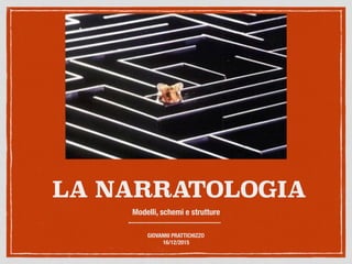 LA NARRATOLOGIA
Modelli, schemi e strutture
GIOVANNI PRATTICHIZZO
16/12/2015
 