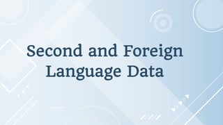 Second and Foreign
Language Data
 