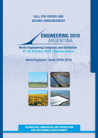 CALL FOR PAPERS AND
     SECOND ANNOUNCEMENT




World Engineers’ Week (WEW 2010)




TECHNOLOGY, INNOVATION AND PRODUCTION
    FOR SUSTAINABLE DEVELOPMENT
 